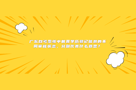 廣東自考系統中前置學歷登記信息的不同審核狀態，分別代表什么意思？