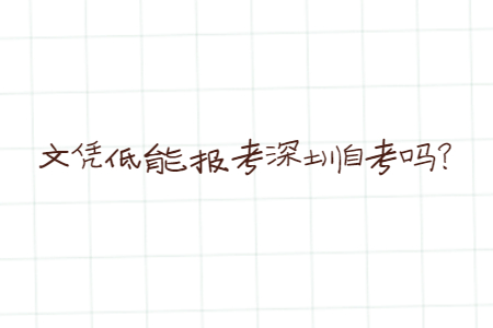 文憑低能報(bào)考深圳自考嗎？